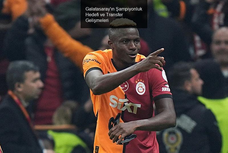 Galatasaray'ın Şampiyonluk Hedefi ve Transfer Gelişmeleri