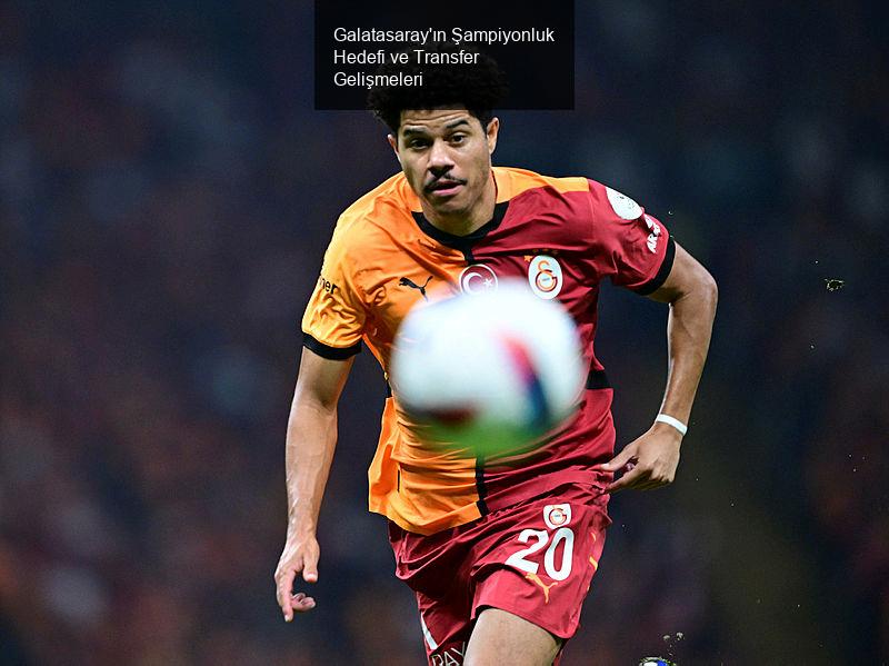 Galatasaray'ın Şampiyonluk Hedefi ve Transfer Gelişmeleri