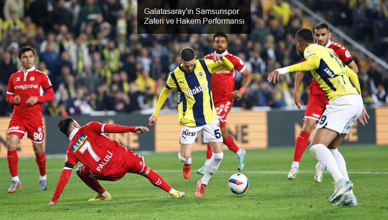 Galatasaray'ın Samsunspor Zaferi ve Hakem Performansı