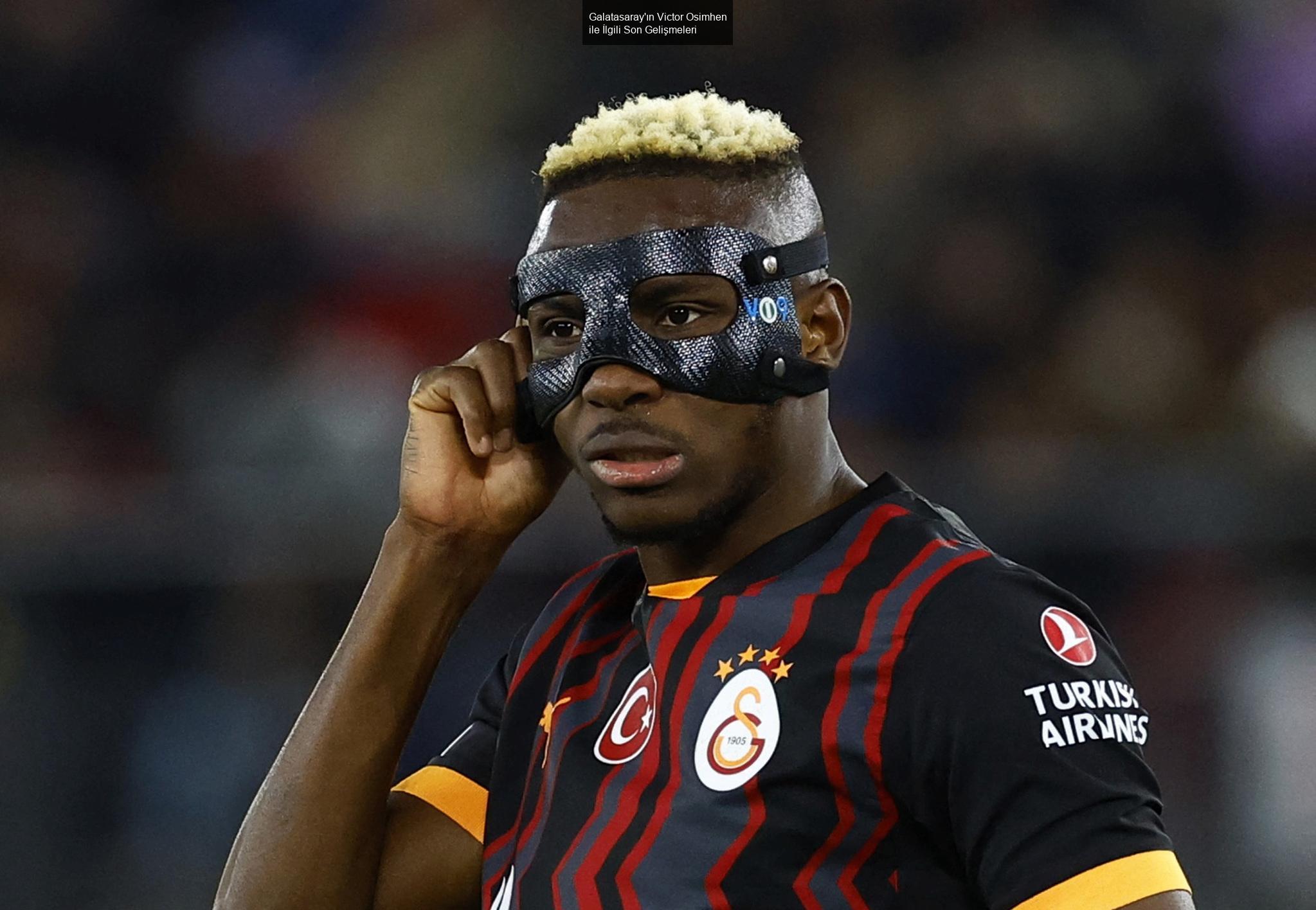 Galatasaray'ın Victor Osimhen ile İlgili Son Gelişmeleri