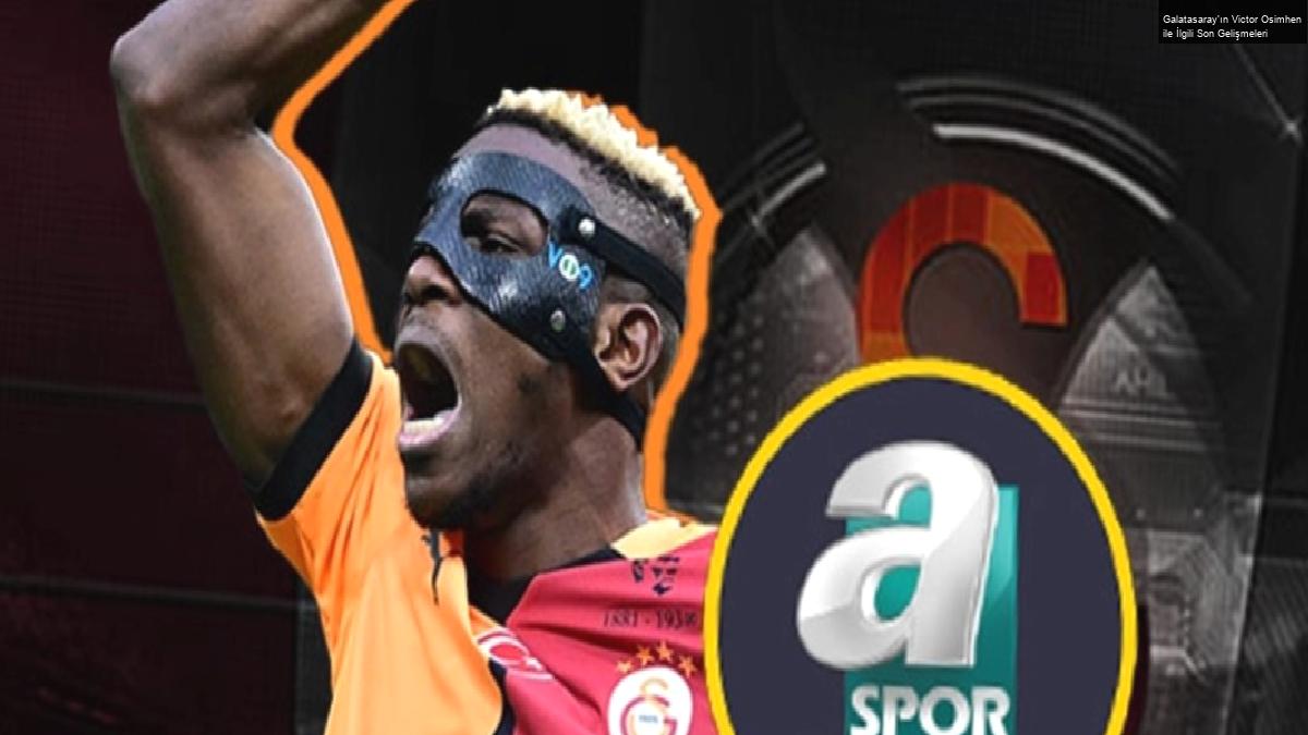 Galatasaray’ın Victor Osimhen ile İlgili Son Gelişmeleri