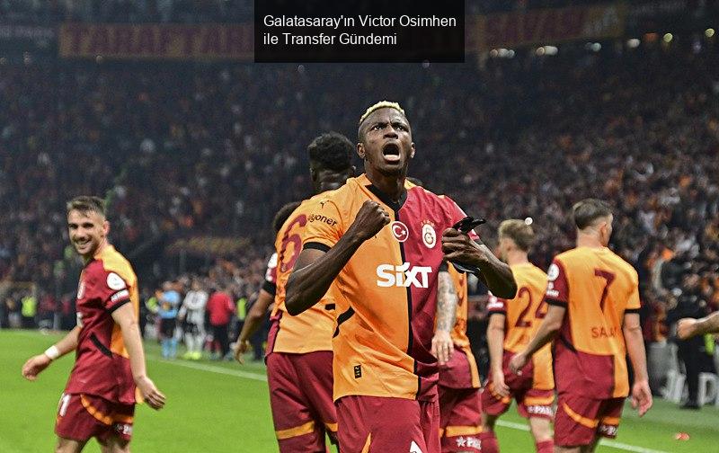 Galatasaray'ın Victor Osimhen ile Transfer Gündemi