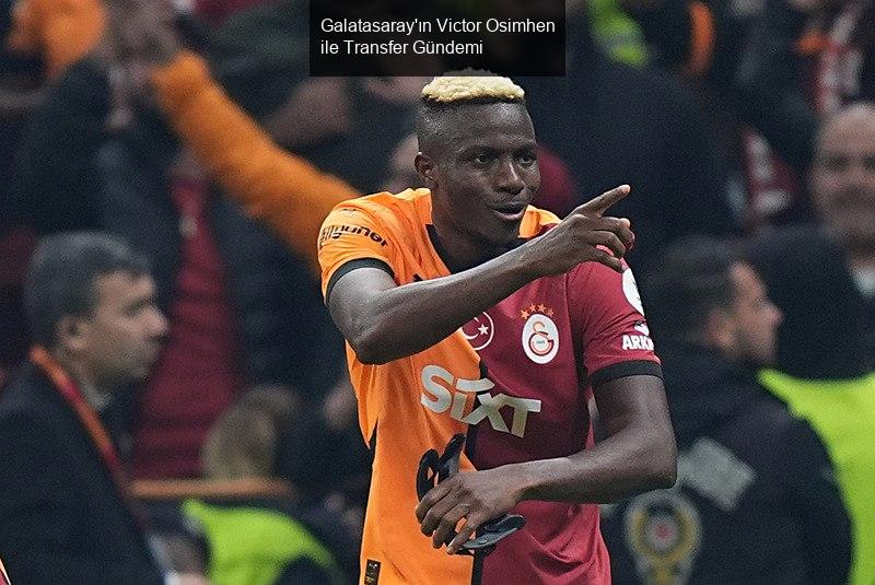 Galatasaray'ın Victor Osimhen ile Transfer Gündemi