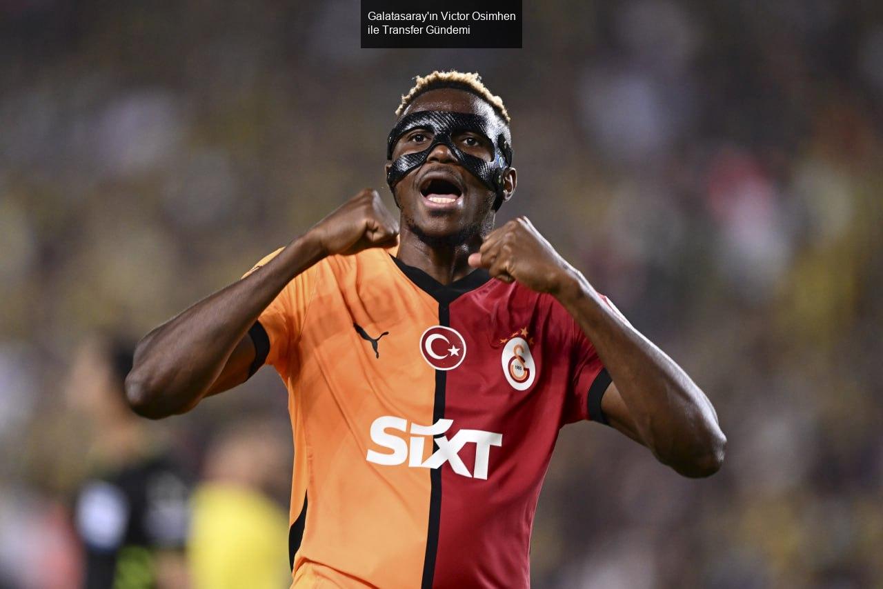 Galatasaray'ın Victor Osimhen ile Transfer Gündemi