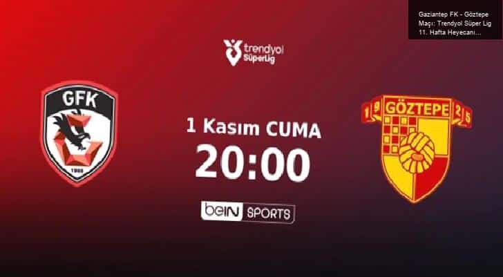 Gaziantep FK – Göztepe Maçı: Trendyol Süper Lig 11. Hafta Heyecanı