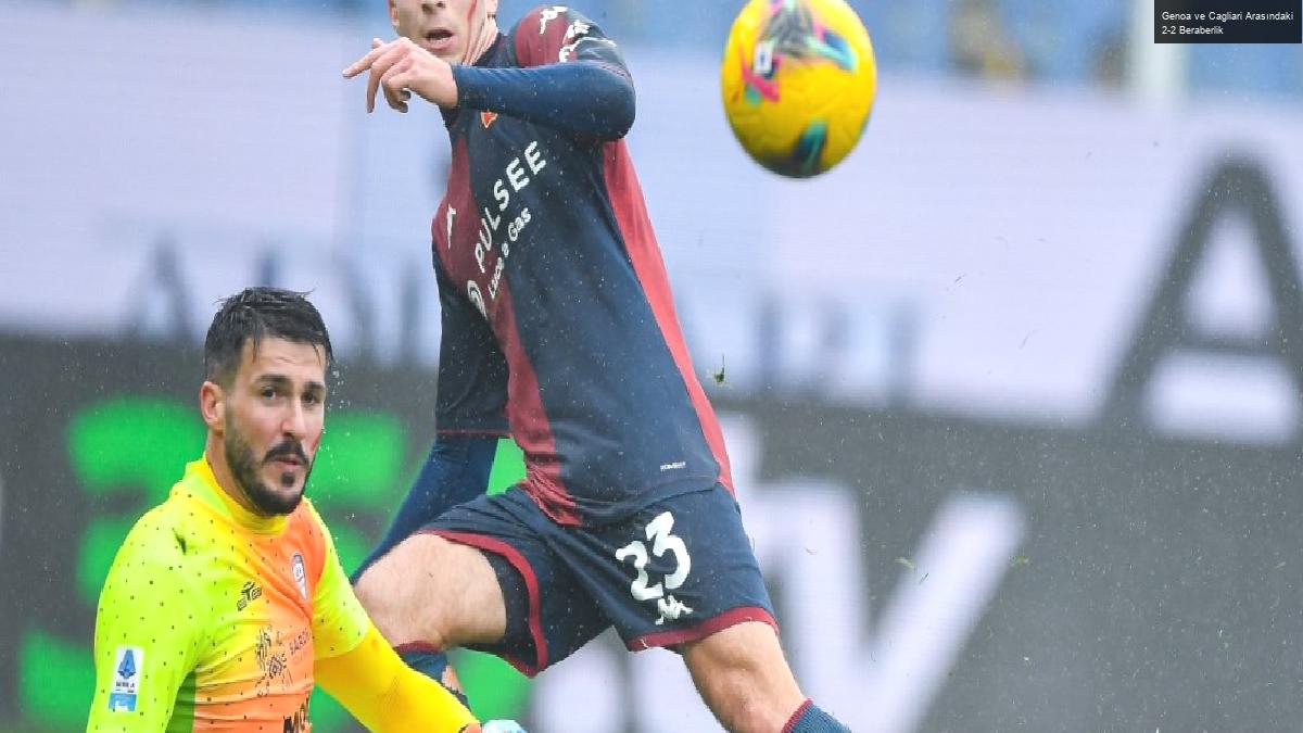 Genoa ve Cagliari Arasındaki 2-2 Beraberlik