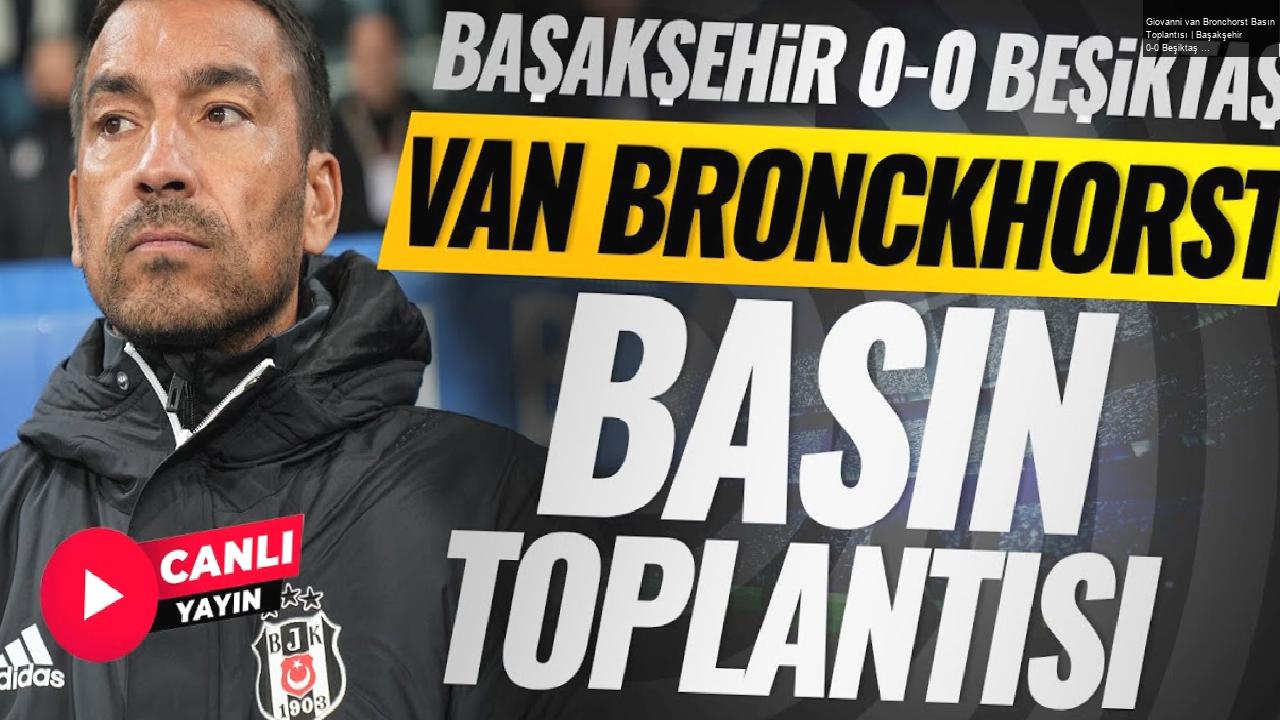 Giovanni van Bronchorst Basın Toplantısı | Başakşehir 0-0 Beşiktaş | CANLI YAYIN