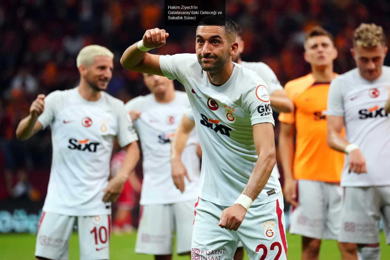 Hakim Ziyech'in Galatasaray'daki Geleceği ve Sakatlık Süreci