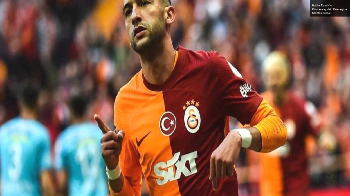 Hakim Ziyech’in Galatasaray’daki Geleceği ve Sakatlık Süreci