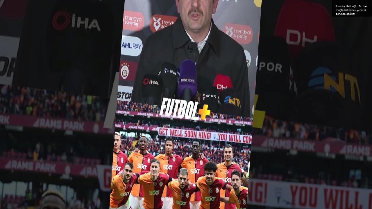 İbrahim Hatipoğlu: Biz her maçta hakemleri yenmek zorunda değiliz!