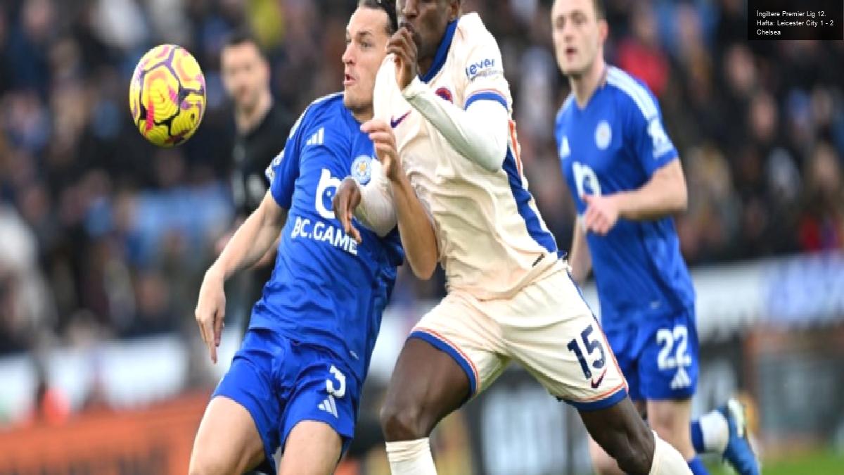 İngiltere Premier Lig 12. Hafta: Leicester City 1 – 2 Chelsea