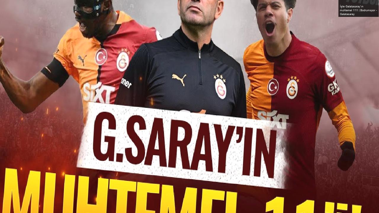 İşte Galatasaray’ın muhtemel 11’i! | Bodrumspor – Galatasaray