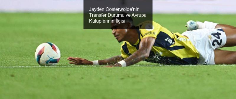 Jayden Oosterwolde'nin Transfer Durumu ve Avrupa Kulüplerinin İlgisi