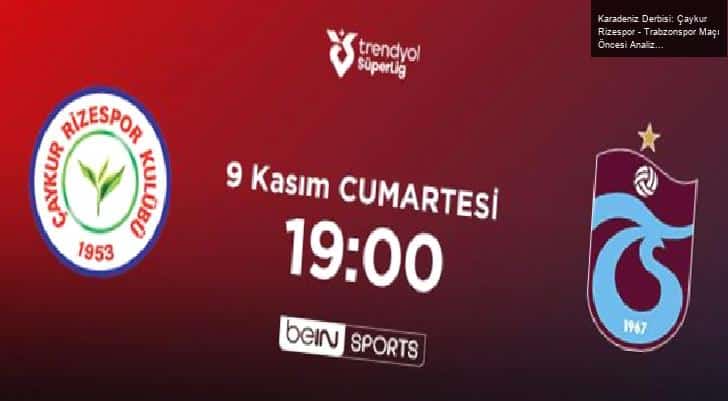 Karadeniz Derbisi: Çaykur Rizespor – Trabzonspor Maçı Öncesi Analiz