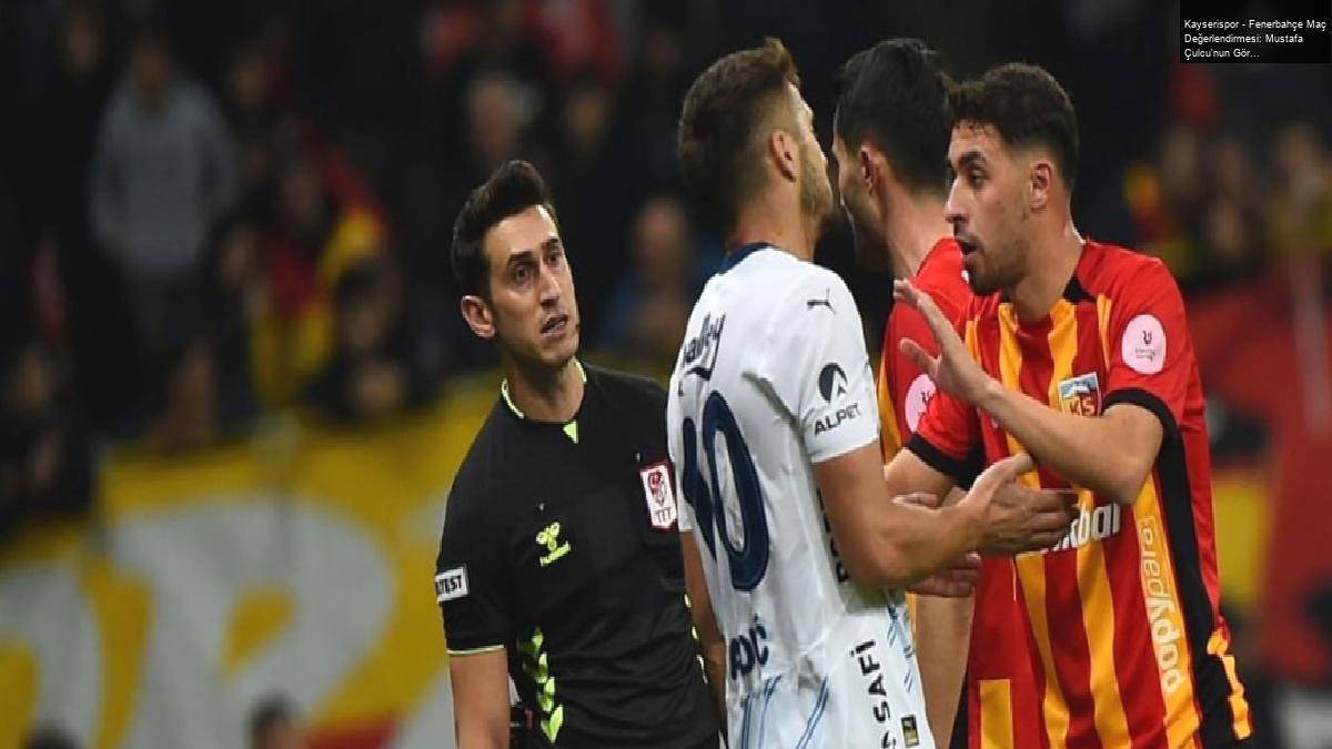 Kayserispor – Fenerbahçe Maç Değerlendirmesi: Mustafa Çulcu’nun Görüşleri