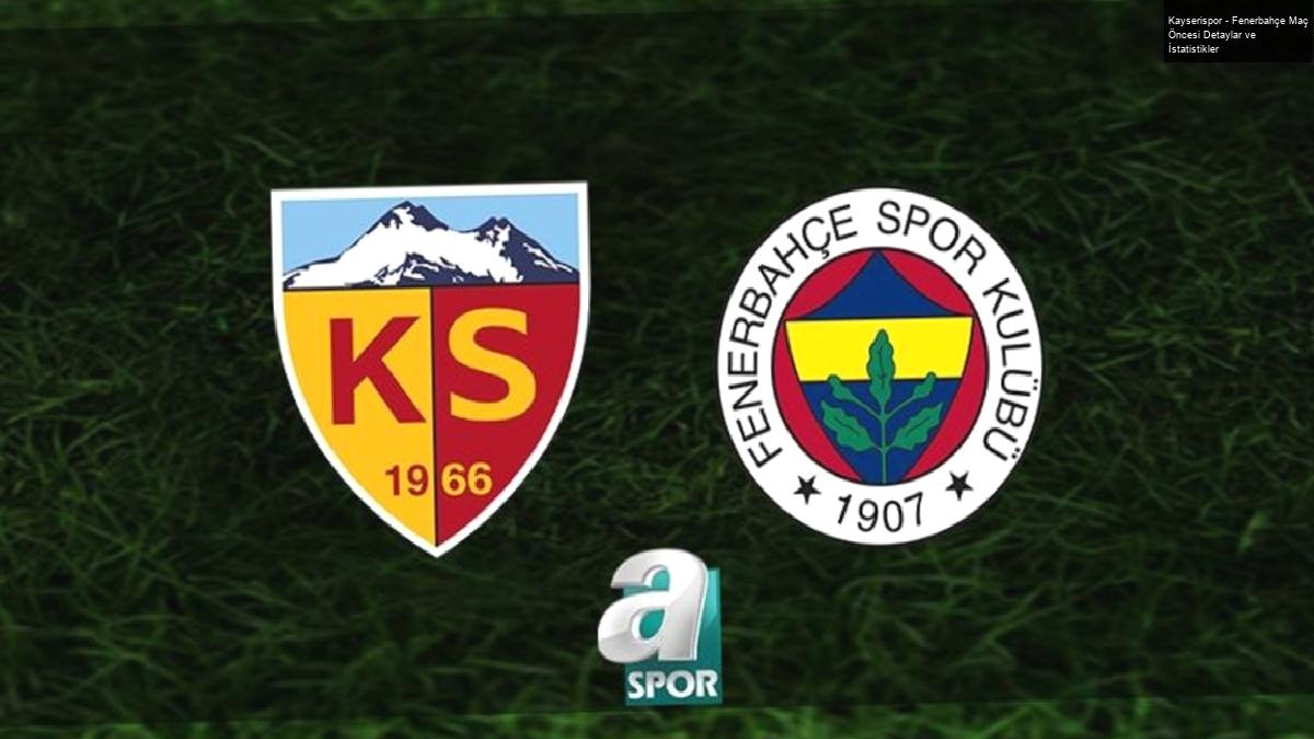 Kayserispor – Fenerbahçe Maç Öncesi Detaylar ve İstatistikler