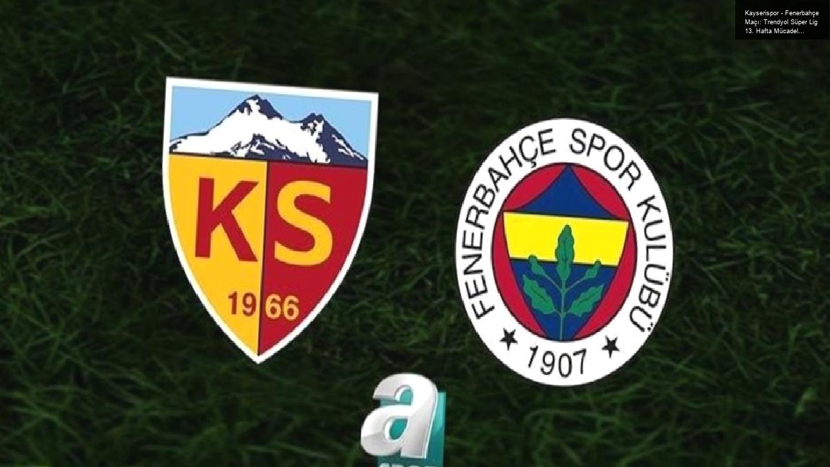 Kayserispor – Fenerbahçe Maçı: Trendyol Süper Lig 13. Hafta Mücadelesi