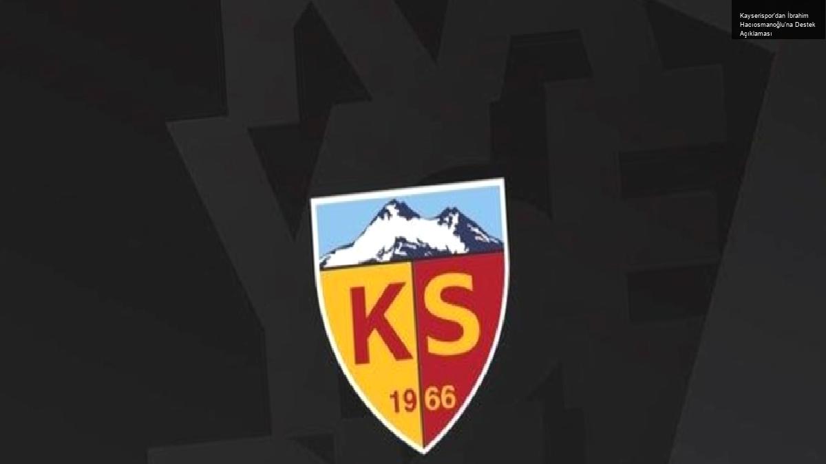 Kayserispor’dan İbrahim Hacıosmanoğlu’na Destek Açıklaması