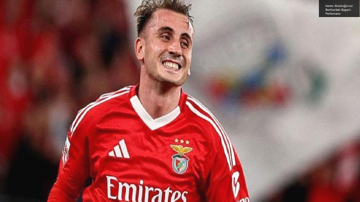 Kerem Aktürkoğlu’nun Benfica’daki Başarılı Performansı