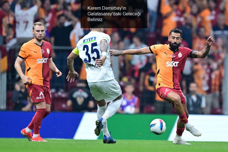 Kerem Demirbay'ın Galatasaray'daki Geleceği Belirsiz