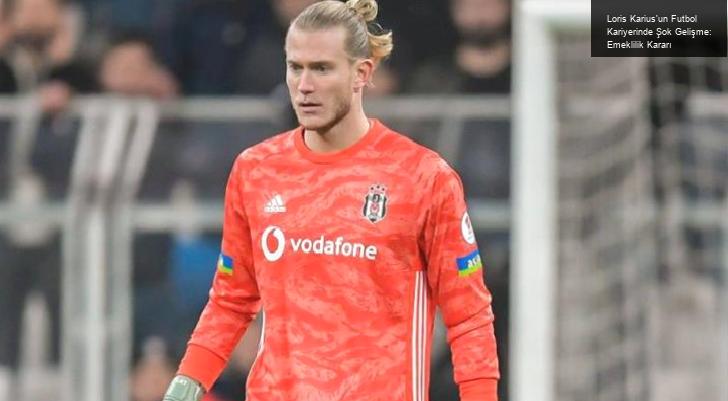 Loris Karius’un Futbol Kariyerinde Şok Gelişme: Emeklilik Kararı