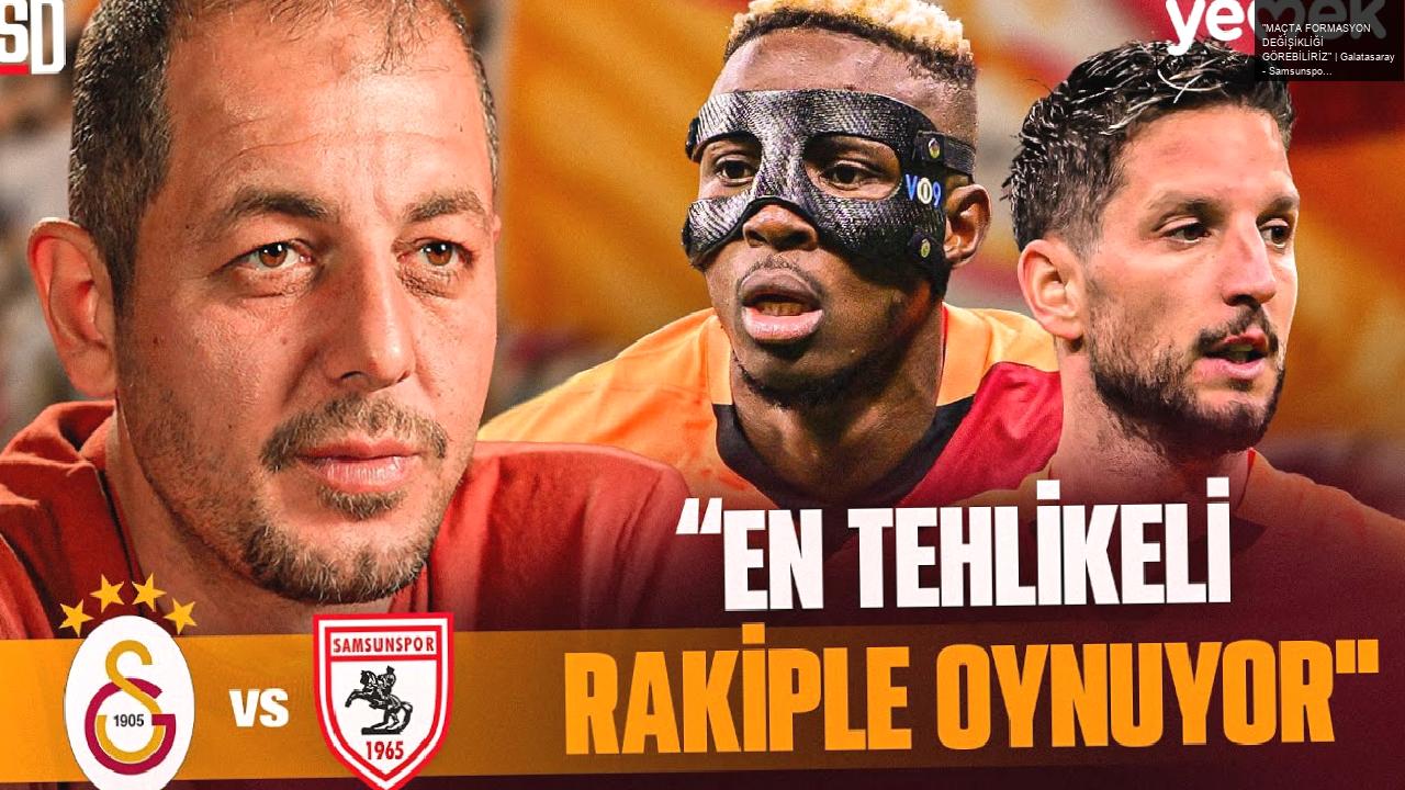 “MAÇTA FORMASYON DEĞİŞİKLİĞİ GÖREBİLİRİZ” | Galatasaray – Samsunspor, Osimhen, Holse, Tottenham Maçı