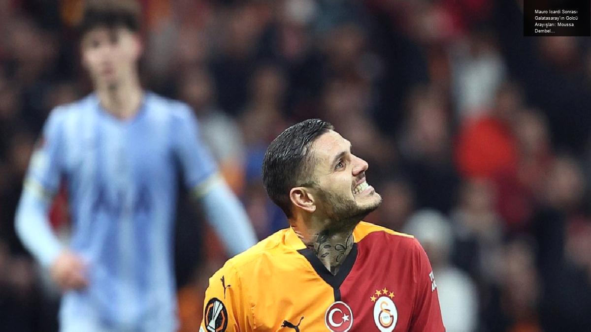 Mauro Icardi Sonrası Galatasaray’ın Golcü Arayışları: Moussa Dembele İddiası