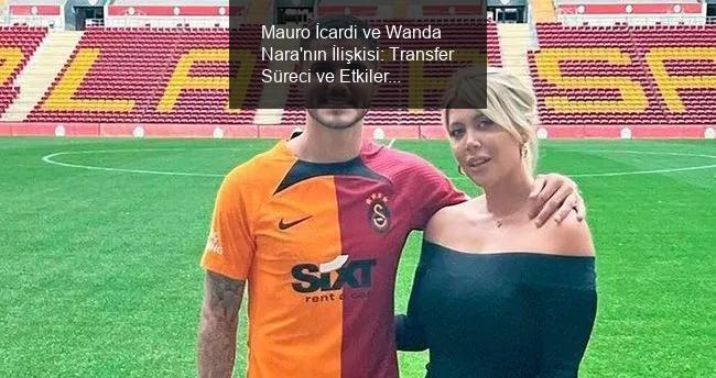 Mauro İcardi ve Wanda Nara'nın İlişkisi: Transfer Süreci ve Etkileri