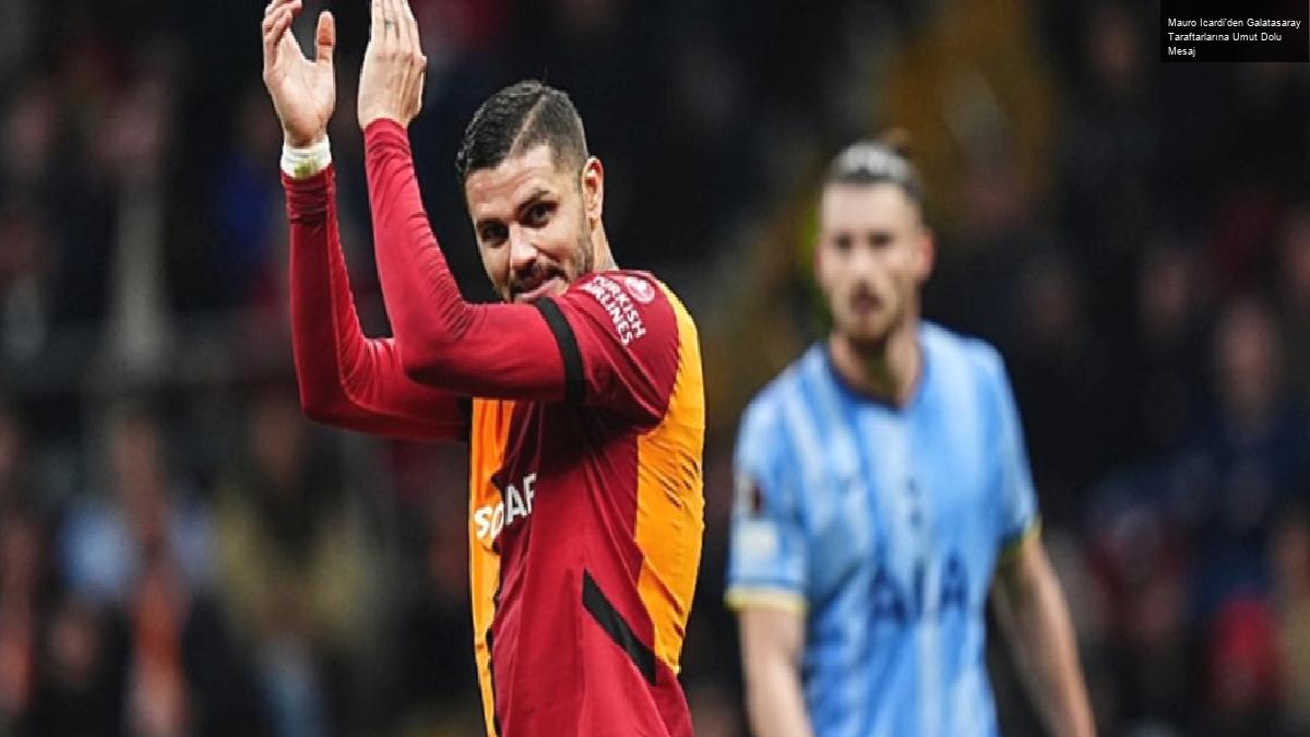 Mauro Icardi’den Galatasaray Taraftarlarına Umut Dolu Mesaj