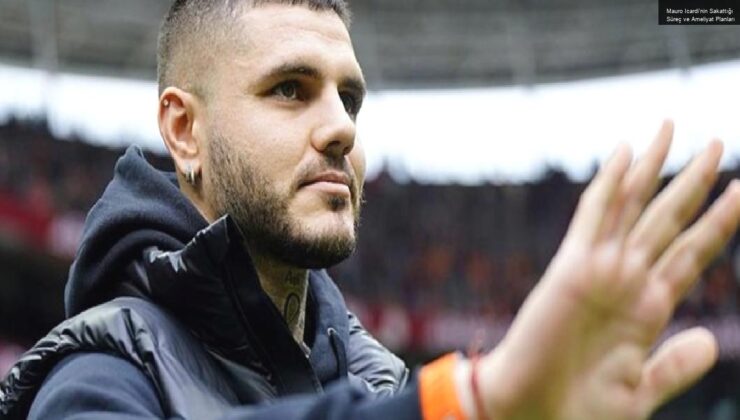 Mauro Icardi’nin Sakattığı Süreç ve Ameliyat Planları