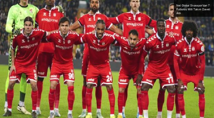 Net Global Sivasspor’dan 7 Futbolcu Milli Takım Daveti Aldı