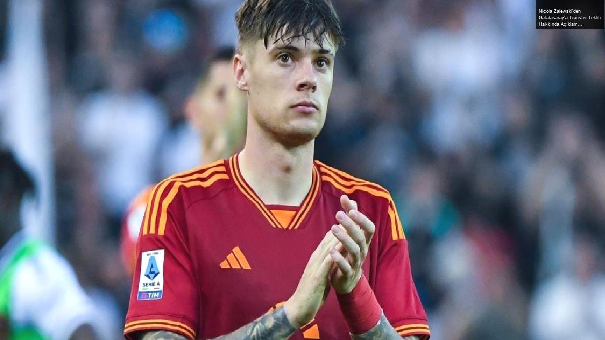 Nicola Zalewski’den Galatasaray’a Transfer Teklifi Hakkında Açıklama