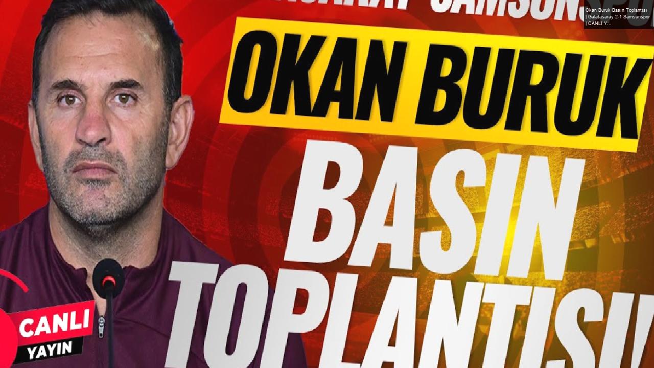 Okan Buruk Basın Toplantısı | Galatasaray 2-1 Samsunspor | CANLI YAYIN