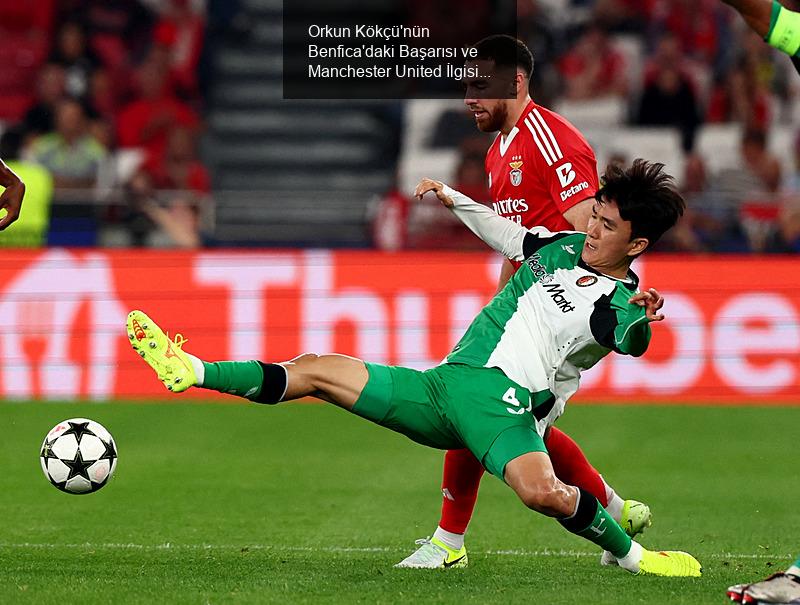 Orkun Kökçü'nün Benfica'daki Başarısı ve Manchester United İlgisi