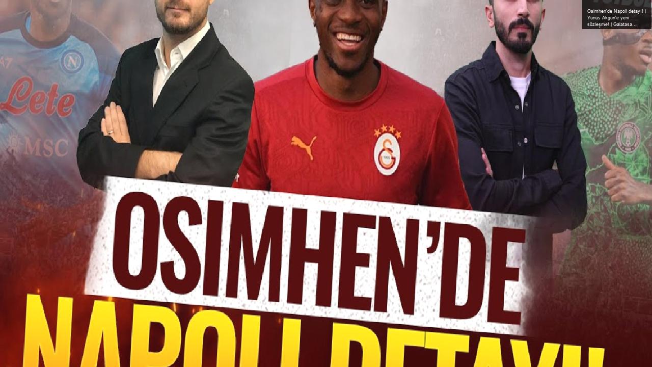 Osimhen’de Napoli detayı! | Yunus Akgün’e yeni sözleşme! | Galatasaray | Onur Özkan & Murat Köten