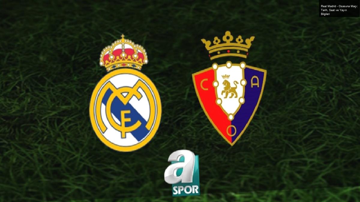 Real Madrid – Osasuna Maçı: Tarih, Saat ve Yayın Bilgileri