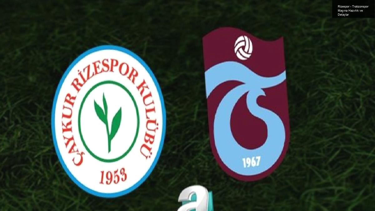 Rizespor – Trabzonspor Maçına Hazırlık ve Detaylar