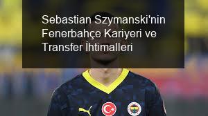 Sebastian Szymanski'nin Fenerbahçe Kariyeri ve Transfer İhtimalleri