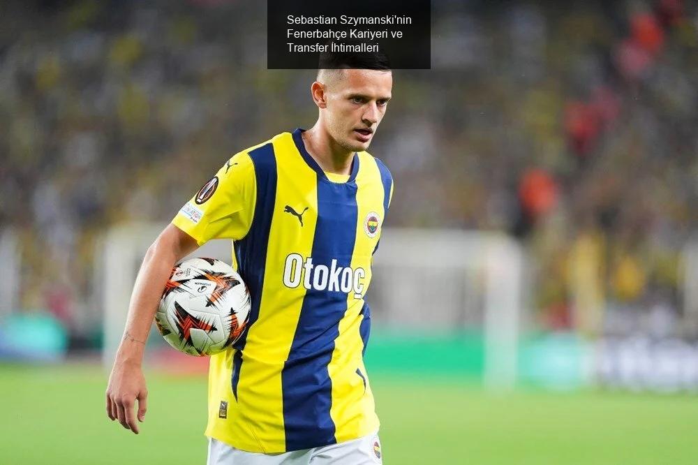 Szymanski'nin Fenerbahçe Kariyeri ve Piyasa Değeri