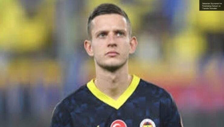 Sebastian Szymanski’nin Fenerbahçe Kariyeri ve Transfer İhtimalleri