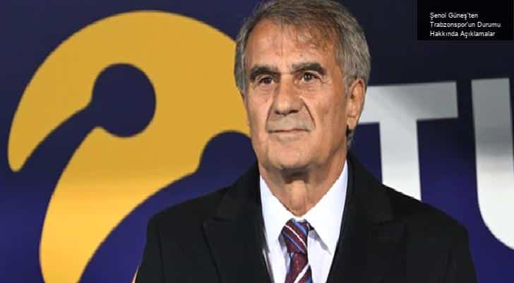 Şenol Güneş’ten Trabzonspor’un Durumu Hakkında Açıklamalar