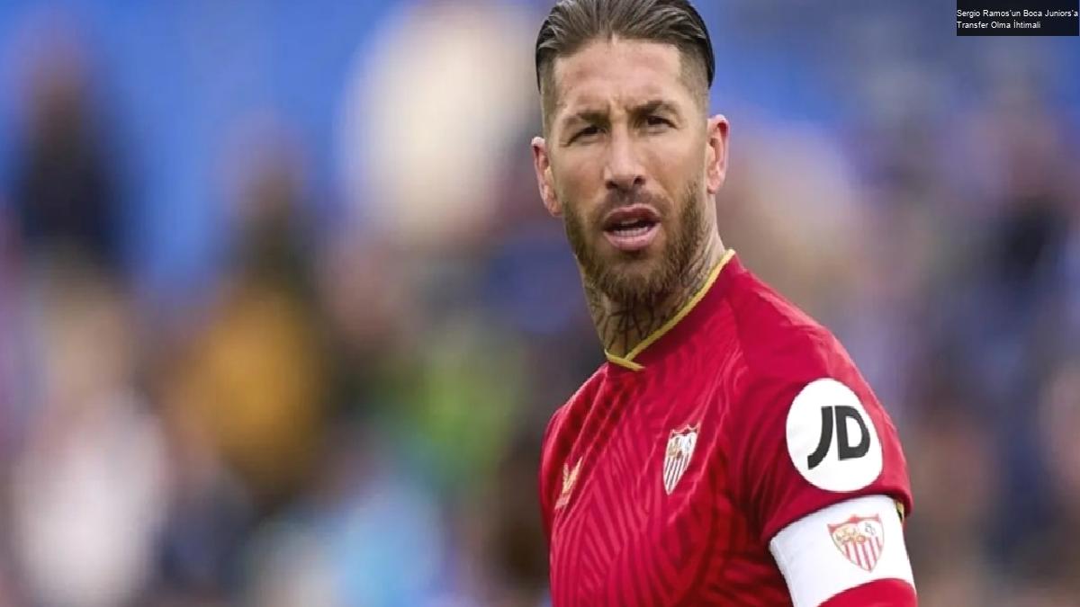 Sergio Ramos’un Boca Juniors’a Transfer Olma İhtimali