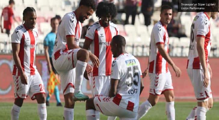 Sivasspor’un Süper Lig’deki Üstün Performansı