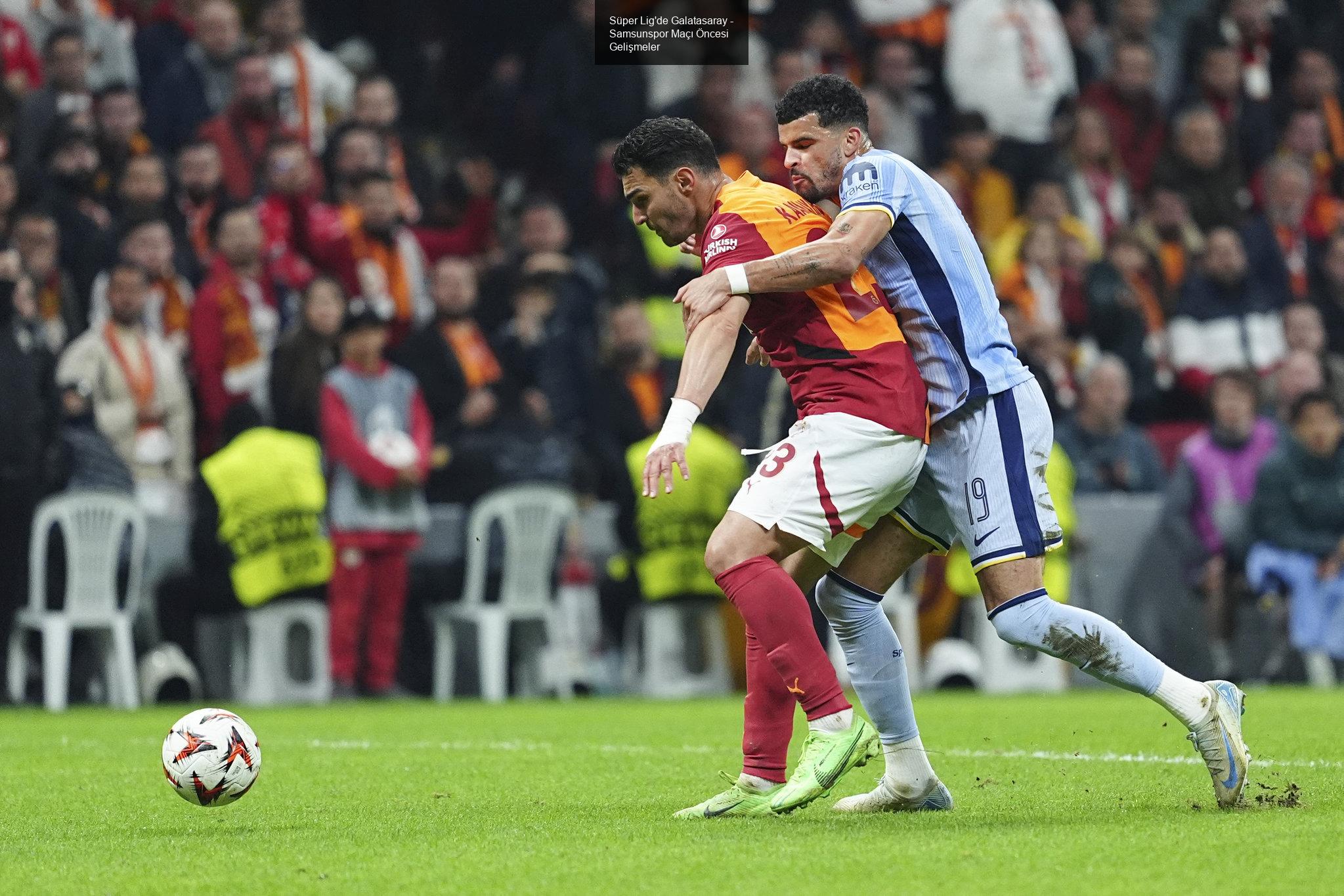 Süper Lig'de Galatasaray - Samsunspor Maçı Öncesi Gelişmeler