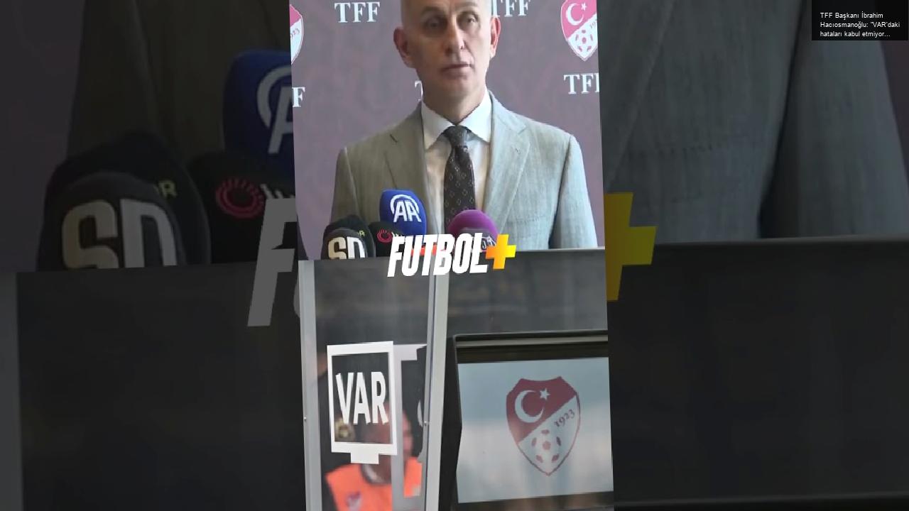 TFF Başkanı İbrahim Hacıosmanoğlu: “VAR’daki hataları kabul etmiyorum, dediğimin arkasındayım.”