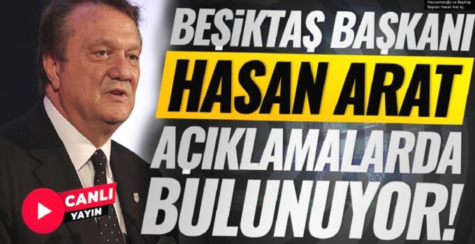 TFF Başkanı İbrahim Hacıosmanoğlu ve Beşiktaş Başkanı Hasan Arat açıklamalarda bulunuyor!