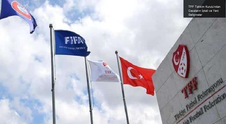 TFF Tahkim Kurulu’ndan Cezaların İptali ve Yeni Gelişmeler