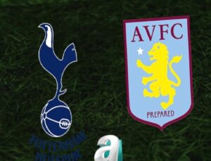 Tottenham – Aston Villa Maçı: Tarih, Saat ve Yayın Bilgileri