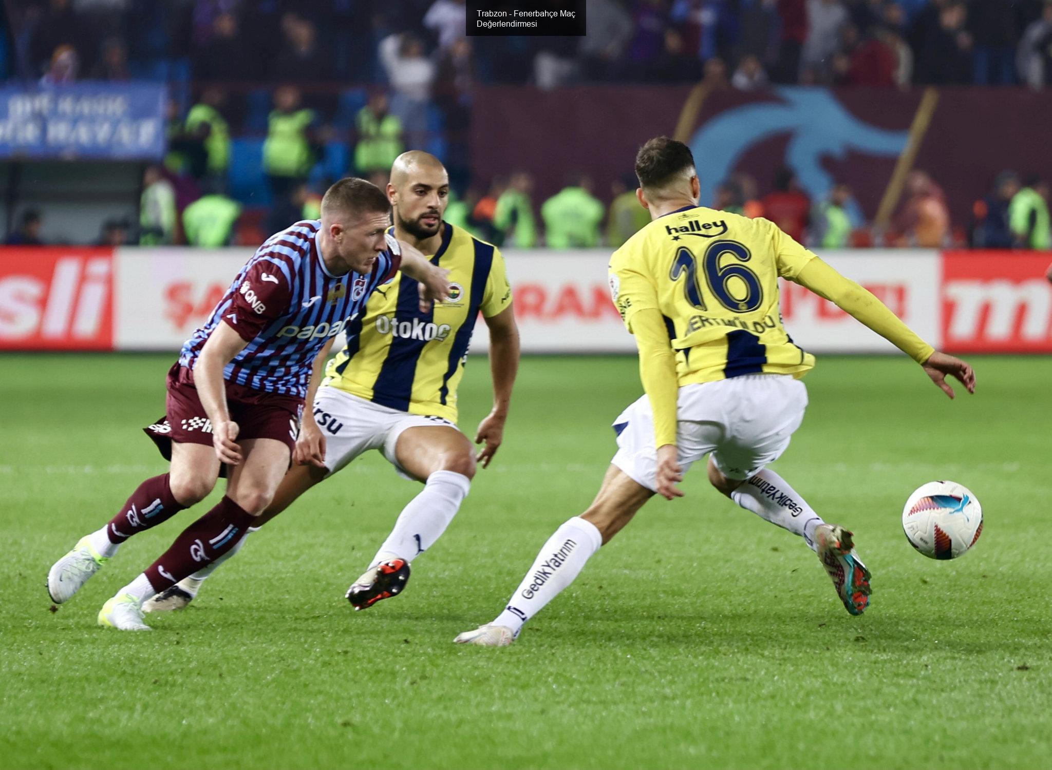 Trabzon - Fenerbahçe Maç Değerlendirmesi