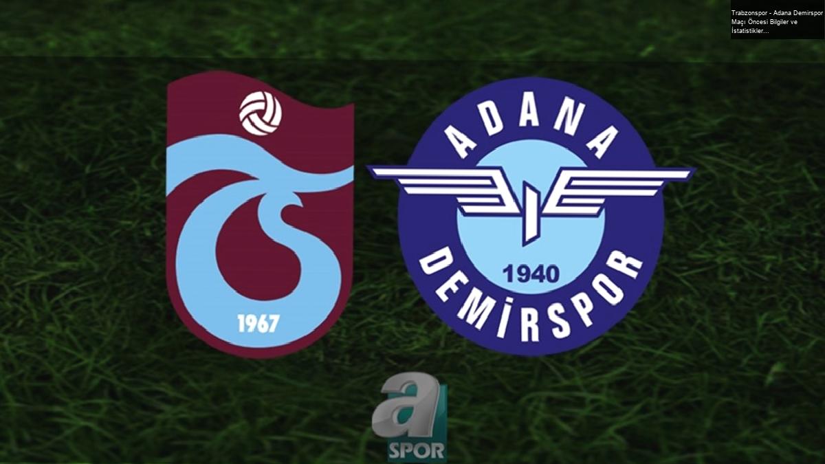 Trabzonspor – Adana Demirspor Maçı Öncesi Bilgiler ve İstatistikler